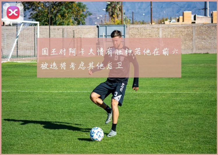 国王对阿卡夫情有独钟若他在前六被选将考虑其他后卫