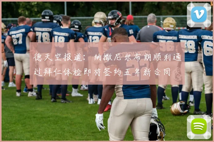 德天空报道：纳撒尼尔布朗顺利通过拜仁体检即将签约五年新合同