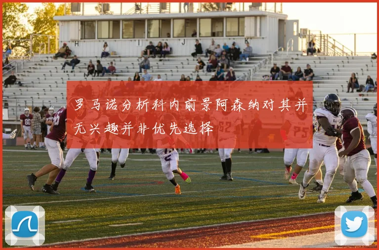罗马诺分析科内前景阿森纳对其并无兴趣并非优先选择